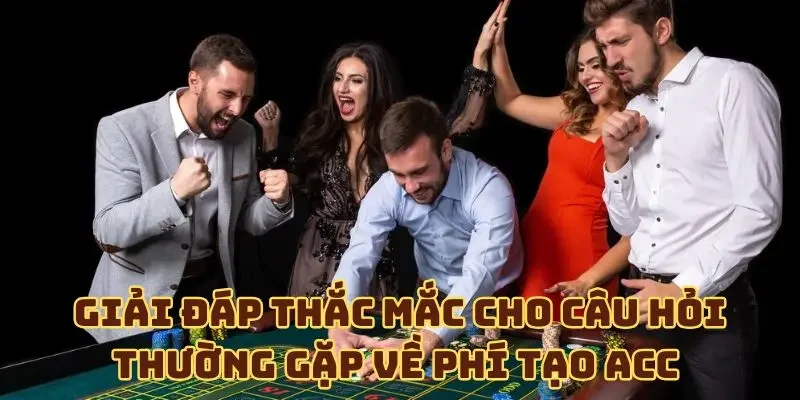 Giải đáp thắc mắc cho câu hỏi thường gặp về phí tạo acc