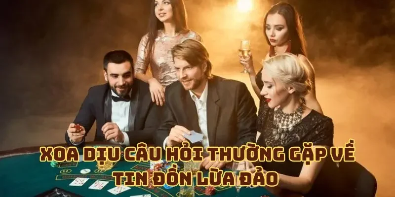 Xoa dịu câu hỏi thường gặp về tin đồn lừa đảo