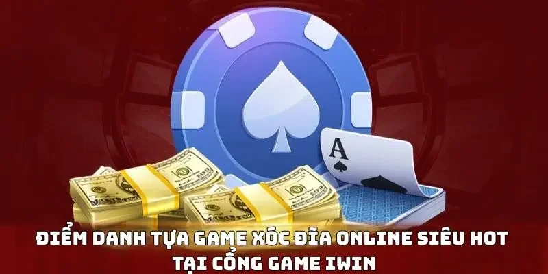 Điểm danh tựa game xóc đĩa online siêu hot tại cổng game IWIN