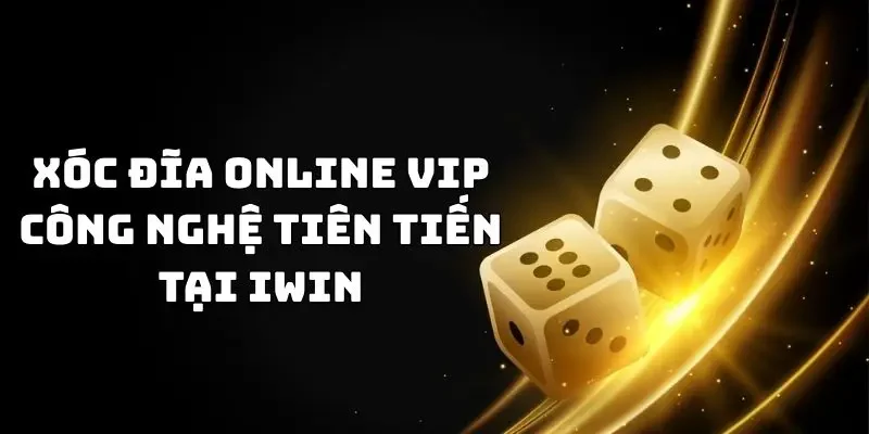Xóc đĩa online VIP - Công nghệ tiên tiến tại IWIN