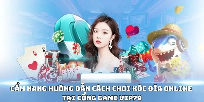 Cẩm nang hướng dẫn cách chơi xóc đĩa online tại cổng game VIP79