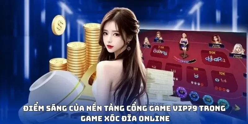 Điểm sáng của nền tảng cổng game VIP79 trong game xóc đĩa online