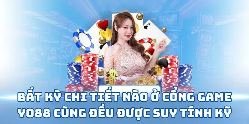 Bất kỳ chi tiết nào ở cổng game Yo88 cũng đều được suy tính kỹ