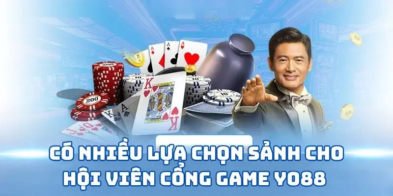 Có nhiều lựa chọn sảnh cho hội viên cổng game Yo88