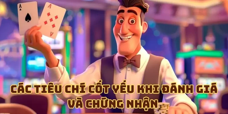 Các tiêu chí cốt yếu khi đánh giá và chứng nhận