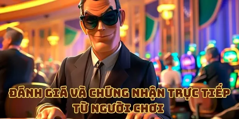 Đánh giá và chứng nhận trực tiếp từ người chơi
