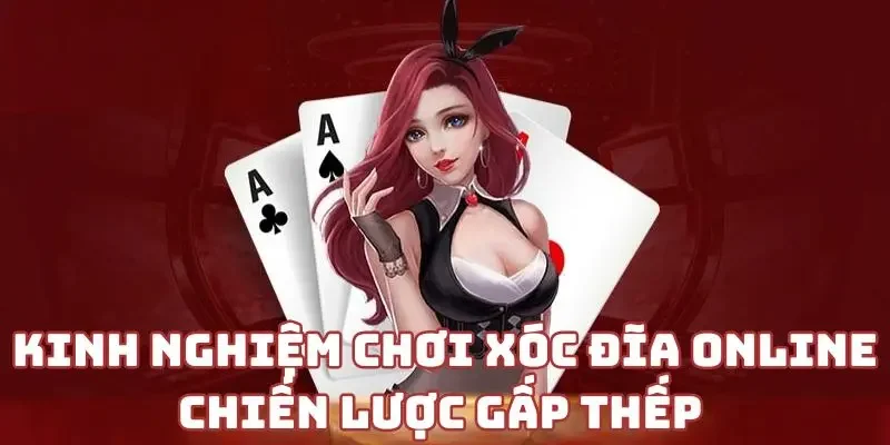 Kinh nghiệm chơi xóc đĩa online - chiến lược gấp thếp