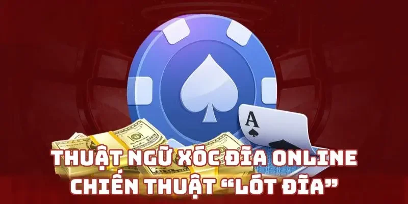Thuật ngữ xóc đĩa online - chiến thuật “lót đĩa”