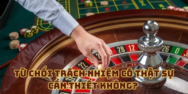 Từ chối trách nhiệm có thật sự cần thiết không?