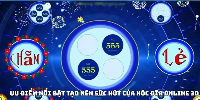 Ưu điểm nổi bật tạo nên sức hút của xóc đĩa online 3D