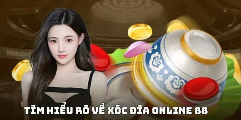 Tìm hiểu rõ về xóc đĩa online 88