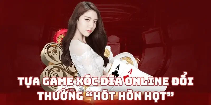 Tựa game xóc đĩa online đổi thưởng “hót hòn họt”
