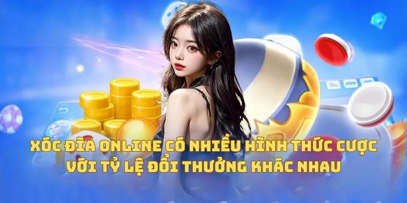 Xóc đĩa online có nhiều hình thức cược với tỷ lệ đổi thưởng khác nhau