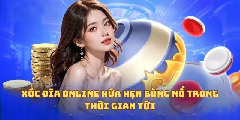 Xóc đĩa online hứa hẹn bùng nổ trong thời gian tới