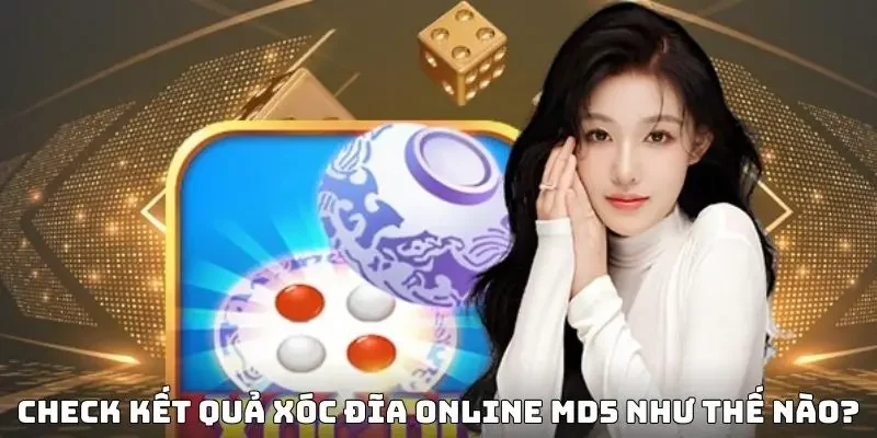 Check kết quả xóc đĩa online MD5 như thế nào?