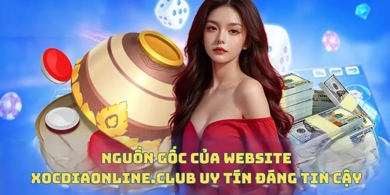 Nguồn gốc của website xocdiaonline.club uy tín đáng tin cậy