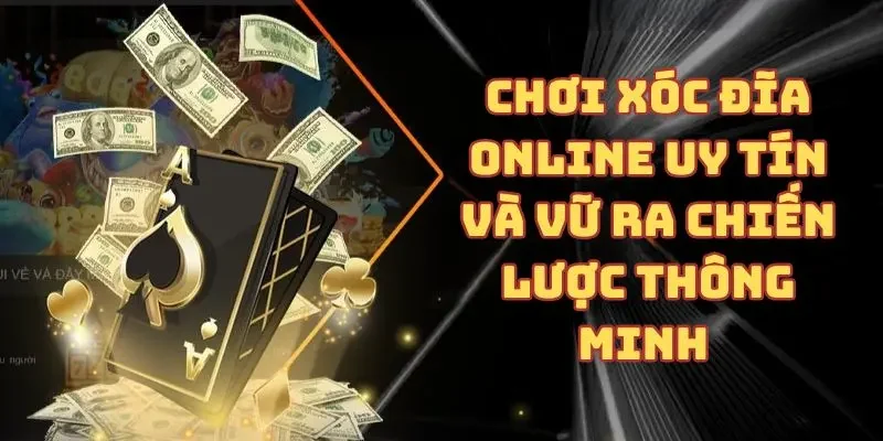 Chơi xóc đĩa online uy tín và chọn ra ra chiến lược thông minh