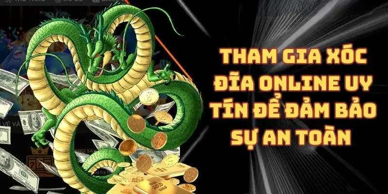 Tham gia xóc đĩa online uy tín để đảm bảo sự an toàn